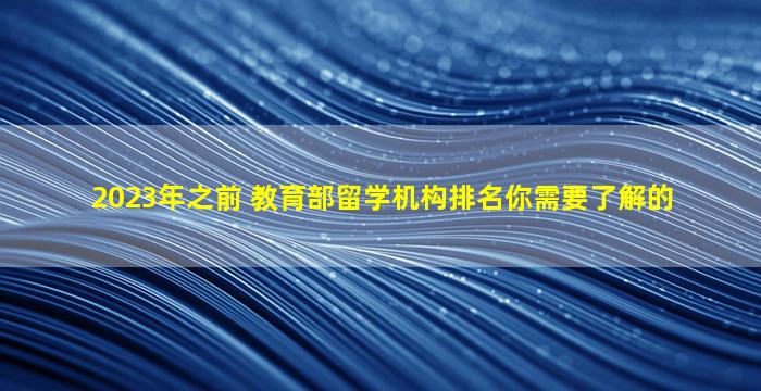 2023年之前 教育部留学机构排名你需要了解的